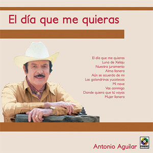 Disco El Día Que Me Quieras de Antonio Aguilar