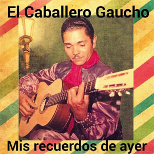 Disco El Caballero Gaucho, Mis Recuerdos de Ayer de El Caballero Gaucho