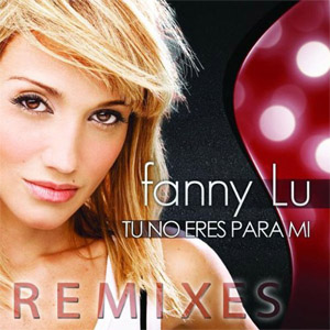 Disco Tú No Eres Para Mi (Remixes)  de Fanny Lu