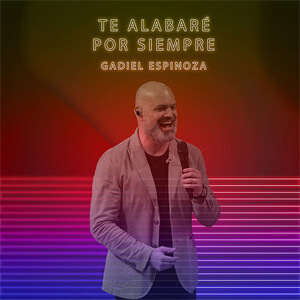 Disco Te Alabaré Por Siempre de Gadiel Espinoza