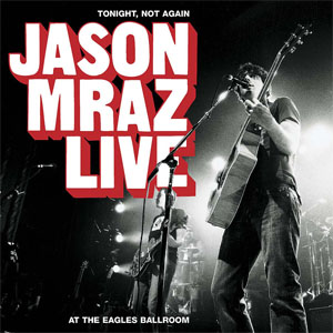 Disco Tonight, Not Again: Jason Mraz Live At The Eagles Ballroom  de Jason Mraz