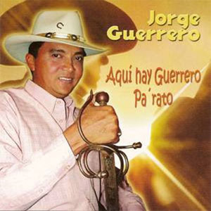 Disco Aquí Hay Guerrero Pa' Rato de Jorge Guerrero