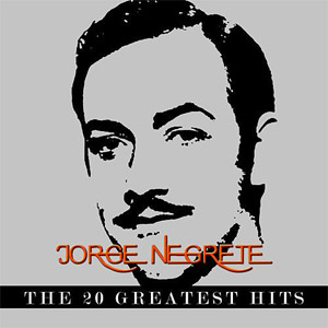 Disco Jorge Negrete - The 20 Greatest Hits de Jorge Negrete