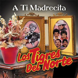Disco A Ti Madrecita de Los Tigres del Norte