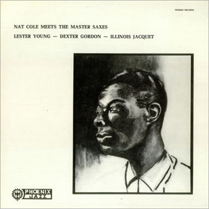 Disco Meets The Master Saxes - Lester Young, Dexter Gordon, Illinois Jacquet de Nat King Cole