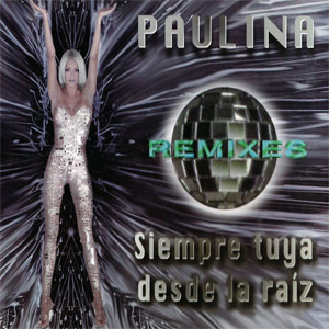 Disco Siempre Tuya Desde La Raíz (Remixes) de Paulina Rubio