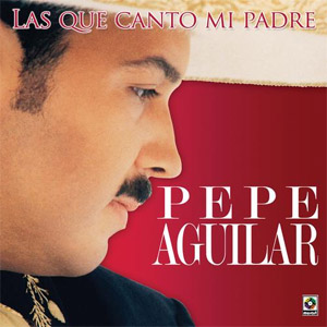 Disco Las Que Canto Mi Padre de Pepe Aguilar