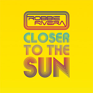 Disco Closer To The Sun de Robbie Rivera