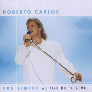 Disco Pra Sempre (Ao Vivo No Pacaembu) de Roberto Carlos